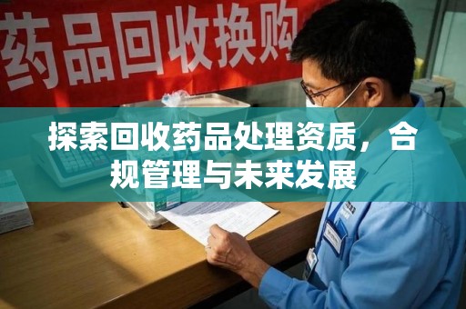 唐山探索回收药品处理资质，合规管理与未来发展