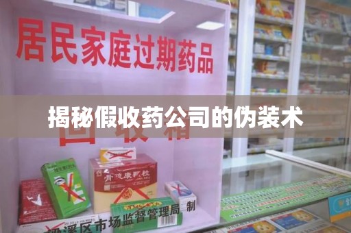 唐山揭秘假收药公司的伪装术