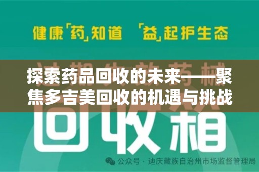 唐山探索药品回收的未来——聚焦多吉美回收的机遇与挑战
