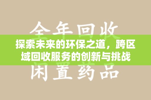唐山探索未来的环保之道，跨区域回收服务的创新与挑战