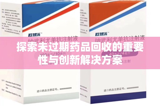 唐山探索未过期药品回收的重要性与创新解决方案