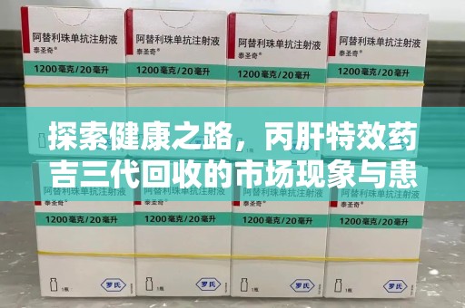 唐山探索健康之路，丙肝特效药吉三代回收的市场现象与患者福音