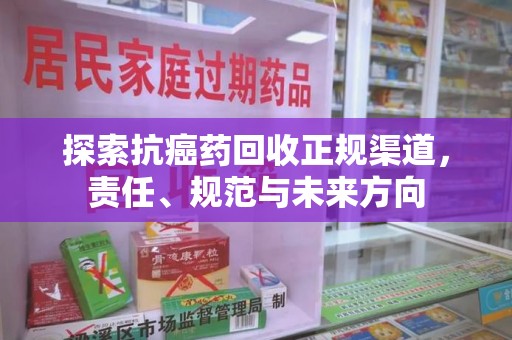 唐山探索抗癌药回收正规渠道，责任、规范与未来方向