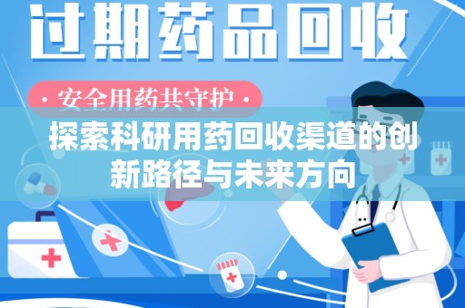 唐山探索科研用药回收渠道的创新路径与未来方向