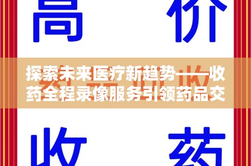 唐山探索未来医疗新趋势——收药全程录像服务引领药品交付安全新篇章