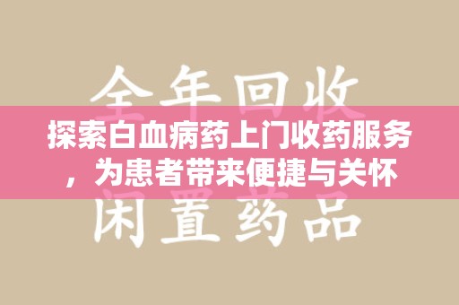 唐山探索白血病药上门收药服务，为患者带来便捷与关怀