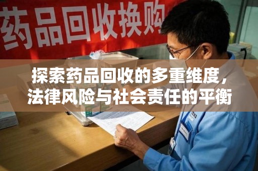 唐山探索药品回收的多重维度，法律风险与社会责任的平衡之道