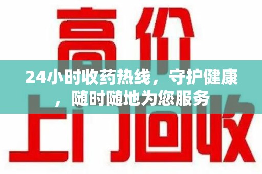 唐山24小时收药热线，守护健康，随时随地为您服务
