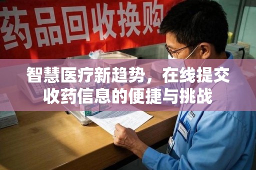唐山智慧医疗新趋势，在线提交收药信息的便捷与挑战