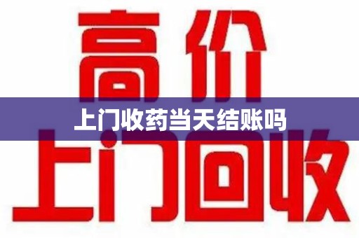 唐山上门收药当天结账吗