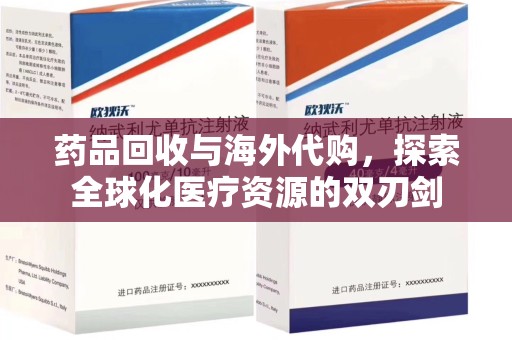 唐山药品回收与海外代购，探索全球化医疗资源的双刃剑