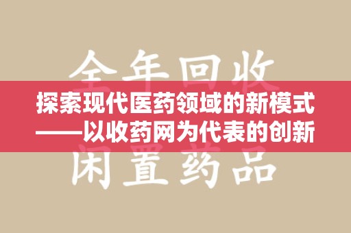 唐山探索现代医药领域的新模式——以收药网为代表的创新平台