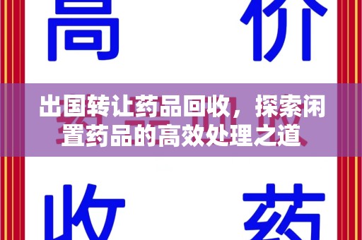 唐山出国转让药品回收，探索闲置药品的高效处理之道