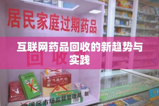 唐山互联网药品回收的新趋势与实践