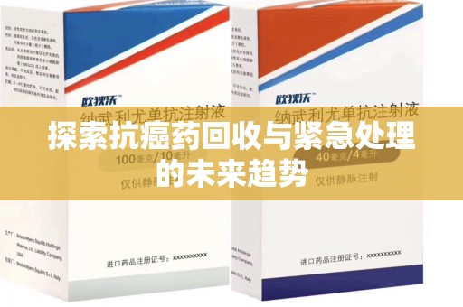 唐山探索抗癌药回收与紧急处理的未来趋势