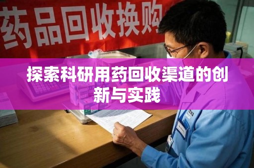 唐山探索科研用药回收渠道的创新与实践