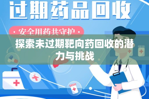 唐山探索未过期靶向药回收的潜力与挑战