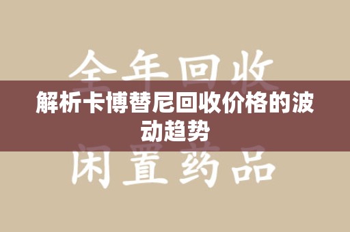 唐山解析卡博替尼回收价格的波动趋势