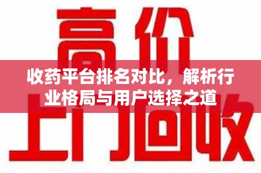 唐山收药平台排名对比，解析行业格局与用户选择之道