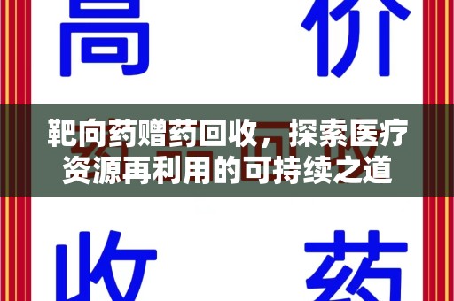 唐山靶向药赠药回收，探索医疗资源再利用的可持续之道