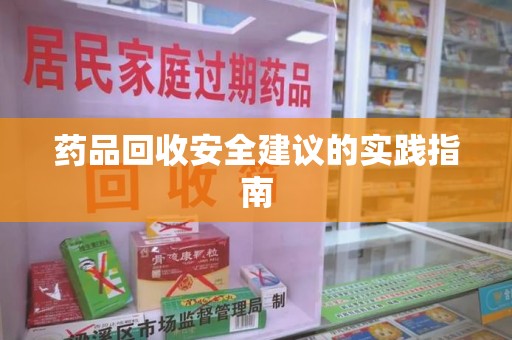唐山药品回收安全建议的实践指南