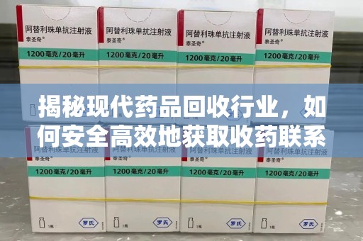 唐山揭秘现代药品回收行业，如何安全高效地获取收药联系方式