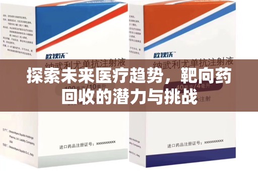 唐山探索未来医疗趋势，靶向药回收的潜力与挑战