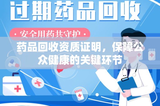 唐山药品回收资质证明，保障公众健康的关键环节