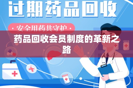 唐山药品回收会员制度的革新之路
