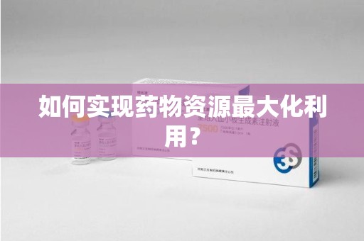 唐山如何实现药物资源最大化利用？