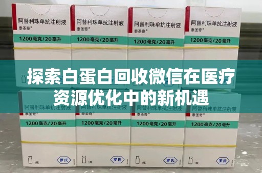 唐山探索白蛋白回收微信在医疗资源优化中的新机遇