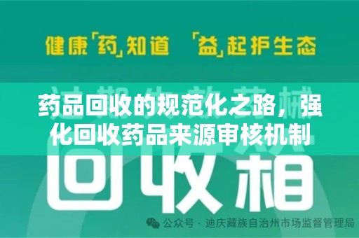 唐山药品回收的规范化之路，强化回收药品来源审核机制