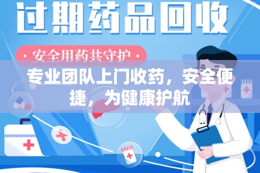 唐山专业团队上门收药，安全便捷，为健康护航