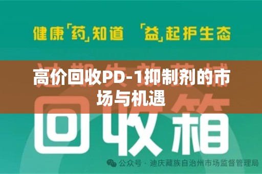 唐山高价回收PD-1抑制剂的市场与机遇
