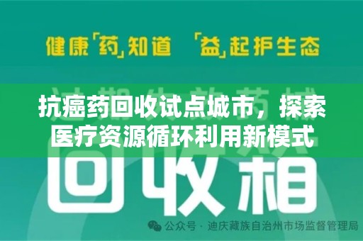 唐山抗癌药回收试点城市，探索医疗资源循环利用新模式