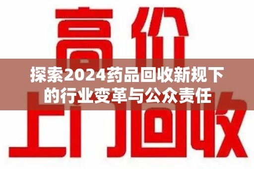 唐山探索2024药品回收新规下的行业变革与公众责任