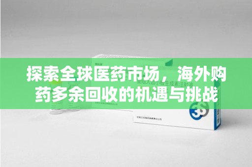 唐山探索全球医药市场，海外购药多余回收的机遇与挑战