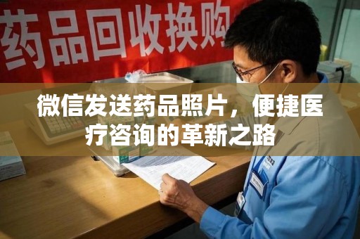 唐山微信发送药品照片，便捷医疗咨询的革新之路