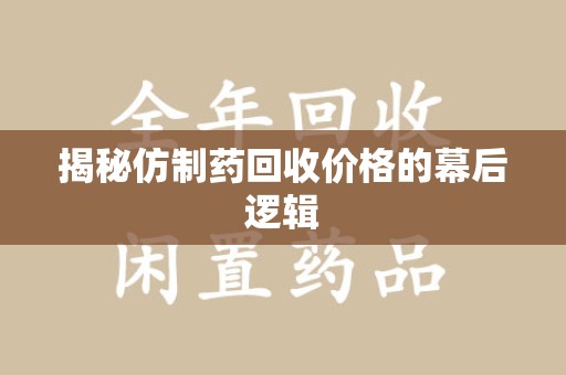 唐山揭秘仿制药回收价格的幕后逻辑