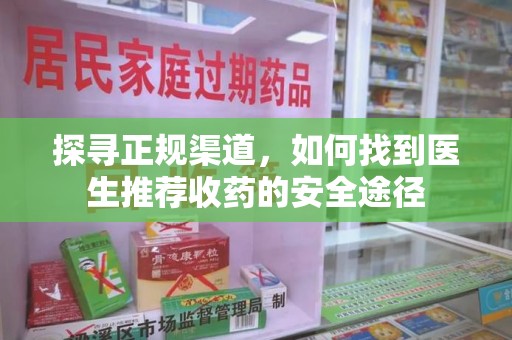 唐山探寻正规渠道，如何找到医生推荐收药的安全途径