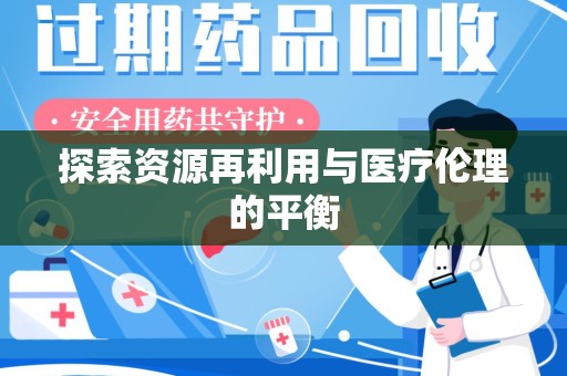 唐山探索资源再利用与医疗伦理的平衡