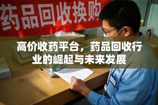 唐山高价收药平台，药品回收行业的崛起与未来发展