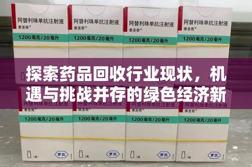 唐山探索药品回收行业现状，机遇与挑战并存的绿色经济新领域