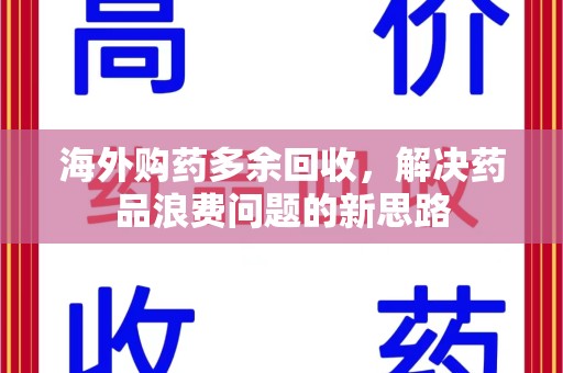 唐山海外购药多余回收，解决药品浪费问题的新思路