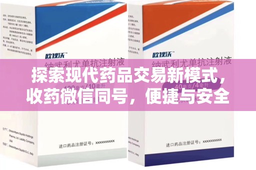唐山探索现代药品交易新模式，收药微信同号，便捷与安全并存